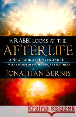 A Rabbi Looks at the Afterlife: A New Look at Heaven and Hell with Stories of People Who've Been There Jonathan Bernis 9780768404104