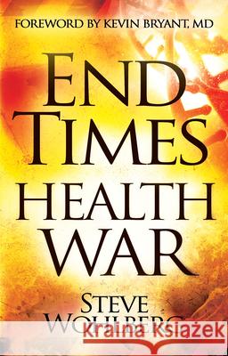 End Times Health War: How to Outwit Deadly Diseases Through Super Nutrition and Following God's 8 Laws of Health Steve Wohlberg 9780768404531