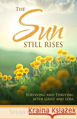 The Sun Still Rises: Surviving and Thriving After Grief and Loss Shawn Doyl 9780768405279