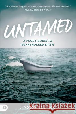 Untamed: A Fool's Guide to Surrendered Faith Jason Clark, Allen Arnold 9780768407631 Destiny Image