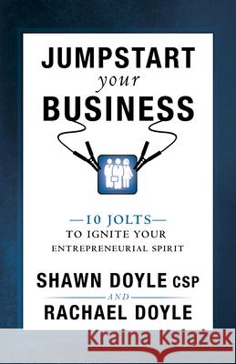 Jumpstart Your Business: 10 Jolts to Ignite Your Entrepreneurial Spirit Shawn Doyl Rachael Doyle 9780768407815 Sound Wisdom Press