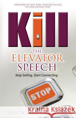 Kill the Elevator Speech: Stop Selling, Start Connecting Felicia J Slattery, M.A., M.Ad.Ed 9780768407846