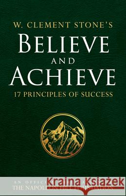 W. Clement Stone's Believe and Achieve: 17 Principles of Success W Clement Stone 9780768408362 Destiny Image