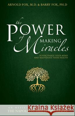 The Power of Making Miracles: Supercharge Your Mind and Rejuvenate Your Health Arnold Fox Barry Fox 9780768408386
