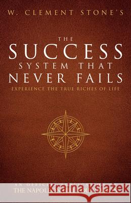 W. Clement Stone's the Success System That Never Fails: Experience the True Riches of Life W Clement Stone 9780768408423