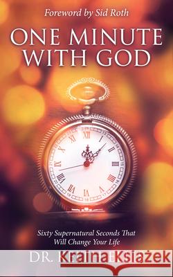 One Minute with God: Sixty Supernatural Seconds That Will Change Your Life Keith Ellis 9780768408478