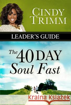 The 40 Day Soul Fast Leader's Guide Cindy Trimm 9780768408713 Destiny Image Incorporated