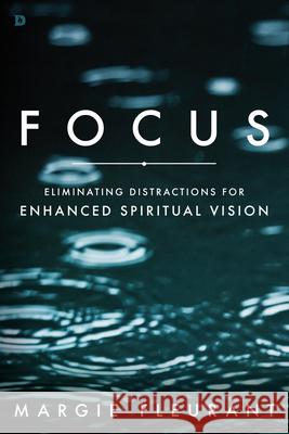 Focus: Eliminating Distractions for Enhanced Spiritual Vision Margie Fleurant 9780768408973 Destiny Image Incorporated
