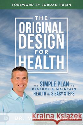 The Original Design for Health: The Simple Plan to Restore and Maintain Health in 3 Easy Steps Shannan, Mark 9780768409871 Destiny Image Incorporated