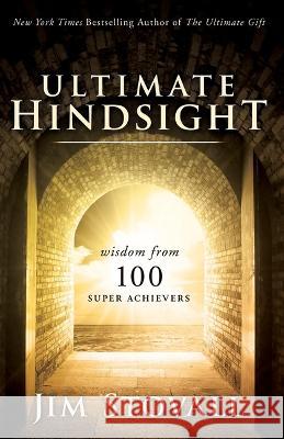 Ultimate Hindsight: Wisdom from 100 Super Achievers Jim Stovall 9780768409901