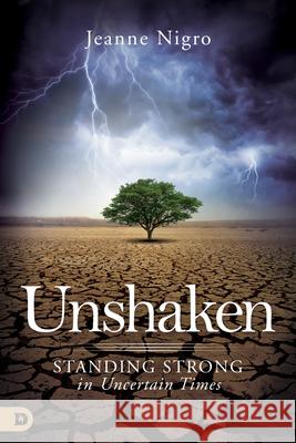 Unshaken: Standing Strong in Uncertain Times Jeanne Nigro 9780768409994 Destiny Image