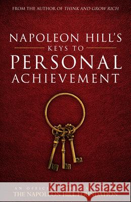 Napoleon Hill's Keys to Personal Achievement: An Official Publication of the Napoleon Hill Foundation Napoleon Hill 9780768410136 Destiny Image