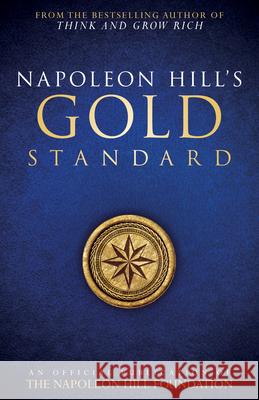 Napoleon Hill's Gold Standard: An Official Publication of the Napoleon Hill Foundation Napoleon Hill Napoleon Hill Foundation 9780768410150 Sound Wisdom Press