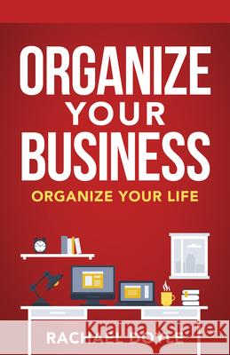 Organize Your Business: Organize Your Life Rachael Doyle 9780768411379 Sound Wisdom Press