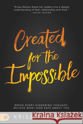 Created for the Impossible: Break Every Hindering Thought, Believe What God Says about You Krissy Nelson 9780768411706