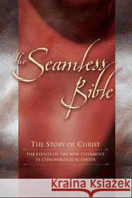 The Seamless Bible: The Story of Christ: The Events of the New Testament in Chronological Order Charles Roller Carol Mersch 9780768412055 Destiny Image Incorporated