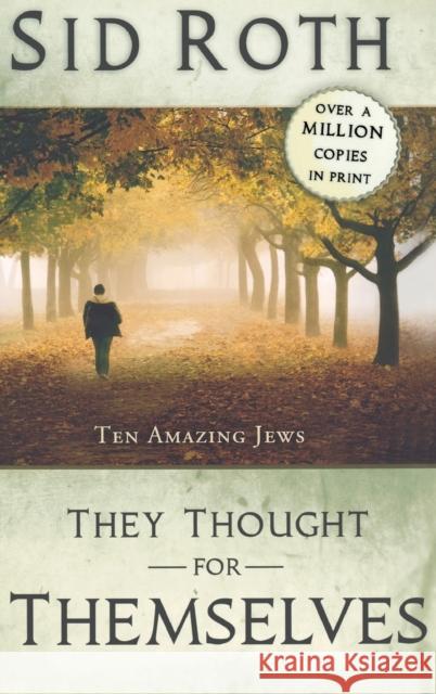 They Thought for Themselves: Ten Amazing Jews Sid Roth 9780768412130