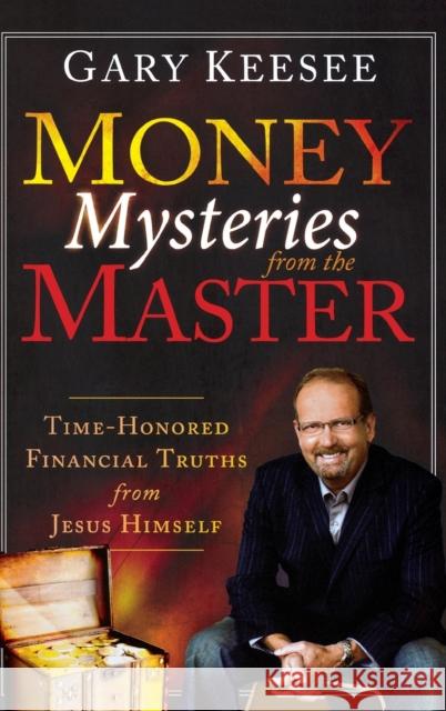 Money Mysteries from the Master: Time-Honored Financial Truths from Jesus Himself Gary Keesee 9780768412741 Destiny Image Incorporated