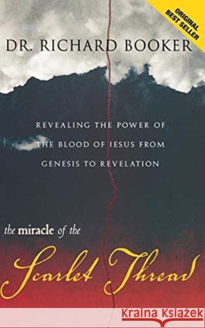 The Miracle of the Scarlet Thread: Revealing the Power of the Blood of Jesus from Genesis to Revelation Richard Booker 9780768413045