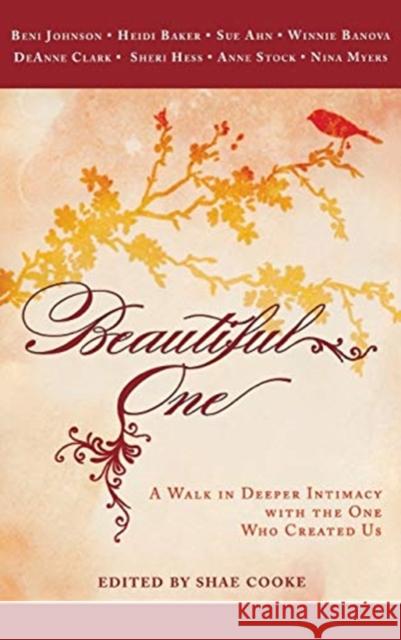 Beautiful One: A Walk in Deeper Intimacy with the One Who Created Us Beni Johnson 9780768413076 Destiny Image Incorporated
