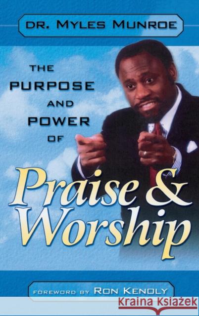 Purpose and Power of Praise and Worship Dr Myles Munroe 9780768413465 Destiny Image Incorporated