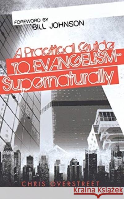 A Practical Guide to Evangelism--Supernaturally Chris Overstreet 9780768413557