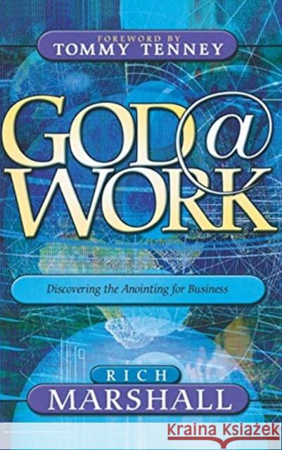 God at Work: Discovering the Anointing for Business Rich Marshall 9780768413670 Destiny Image Incorporated