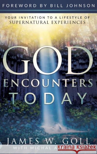 God Encounters Today: Your Invitation to a Lifestyle of Supernatural Experiences James W Goll, Michal a Goll, Pastor Bill Johnson 9780768415308 Destiny Image Incorporated