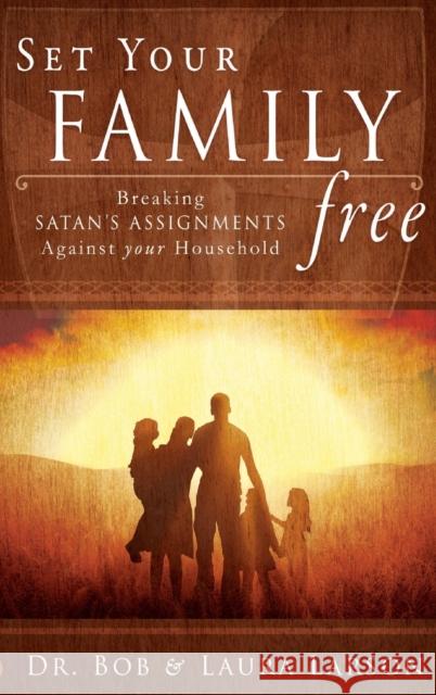 Set Your Family Free: Breaking Satan's Assignments Against Your Household Bob Larson Laura Larson 9780768415384