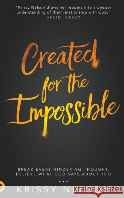 Created for the Impossible: Break Every Hindering Thought, Believe What God Says about You Krissy Nelson Jeri Hill 9780768415421