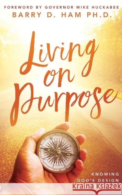 Living on Purpose: Knowing God's Design for Your Life Barry D. Ham Mike Huckabee 9780768417302 Destiny Image Incorporated