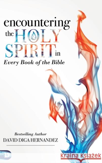 Encountering the Holy Spirit in Every Book of the Bible David Hernandez 9780768417340 Destiny Image Incorporated