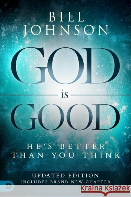 God Is Good: He's Better Than You Think Bill Johnson 9780768417425 Destiny Image Incorporated