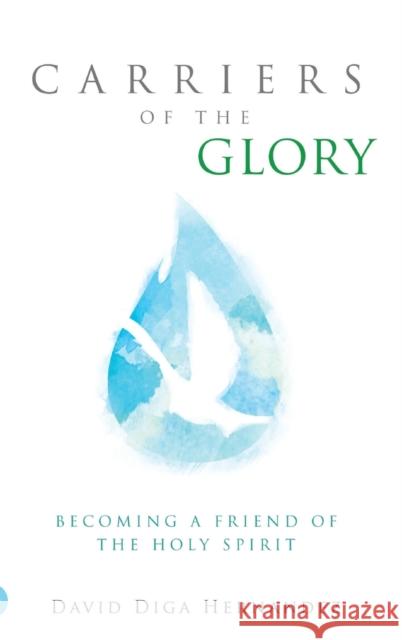 Carriers of the Glory: Becoming a Friend of the Holy Spirit David Diga Hernandez 9780768418873