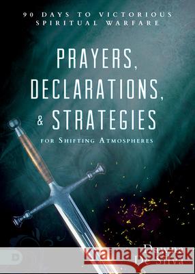 Prayers, Declarations, and Strategies for Shifting Atmospheres: 90 Days to Victorious Spiritual Warfare Dawna Desilva 9780768418897
