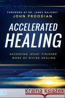 Accelerated Healing: Accessing Jesus' Finished Work of Divine Healing John Proodian 9780768419047