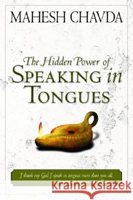 The Hidden Power of Speaking in Tongues Mahesh Chavda 9780768421712 Destiny Image