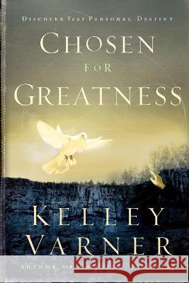 Chosen for Greatness: Discover Your Personal Destiny Kelley Varner Jim Earl Swilley 9780768421835 Destiny Image Publishers