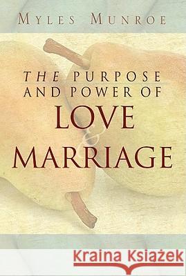 Purpose and Power of Love and Marriage Myles Munroe 9780768422511