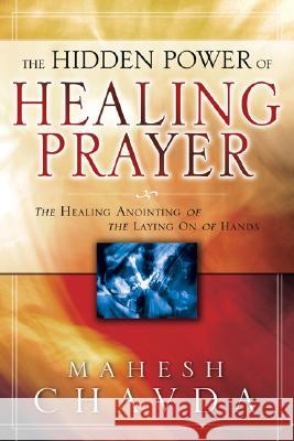 The Hidden Power of Healing Prayer Mahesh Chavda 9780768423037 Destiny Image