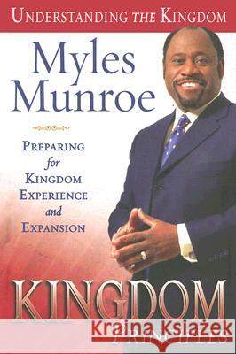 Kingdom Principles: Preparing for Kingdom Experience and Expansion Dr Myles Munroe 9780768423730 Destiny Image