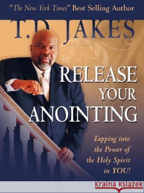 Release Your Anointing: Tapping the Power of the Holy Spirit in You! T D Jakes, Don Nori, Sr 9780768426540 Destiny Image