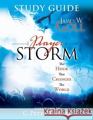 Prayer Storm: The Hour That Changes the World (Study Guide) James W. Goll, C. Peter Wagner 9780768427172