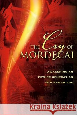 Cry of Mordecai: Awakening an Esther Generation in a Haman Age Dr Robert Stearns, Ron Luce 9780768427547 Destiny Image
