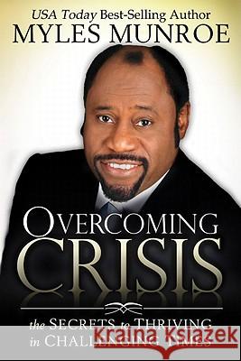 Overcoming Crisis: The Secrets to Thriving in Challenging Times Myles Munroe 9780768430523