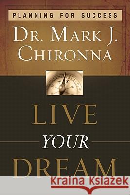 Live Your Dream: Planning for Success Mark Chironna 9780768431025 Destiny Image