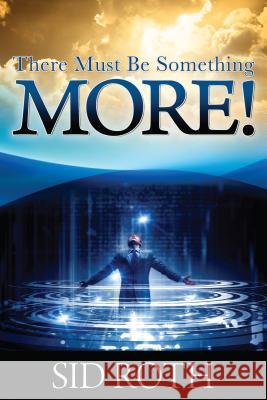There Must Be Something MORE! Sid Roth 9780768431032