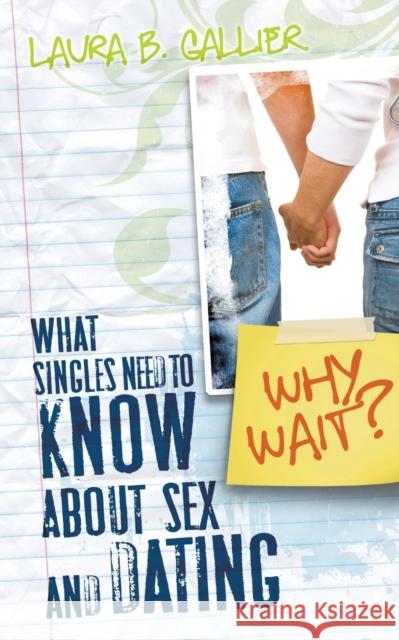 Why Wait?: What Singles Need to Know about Sex and Dating Laura Gallier 9780768431438 Destiny Image
