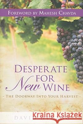 Desperate for New Wine: The Doorway Into Your Harvest David Herzog, Mahesh Chavda 9780768432213 Destiny Image