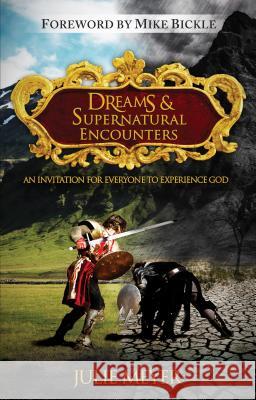 Dreams & Supernatural Encounters: An Invitation for Everyone to Experience God Julie Meyer 9780768438123 Destiny Image